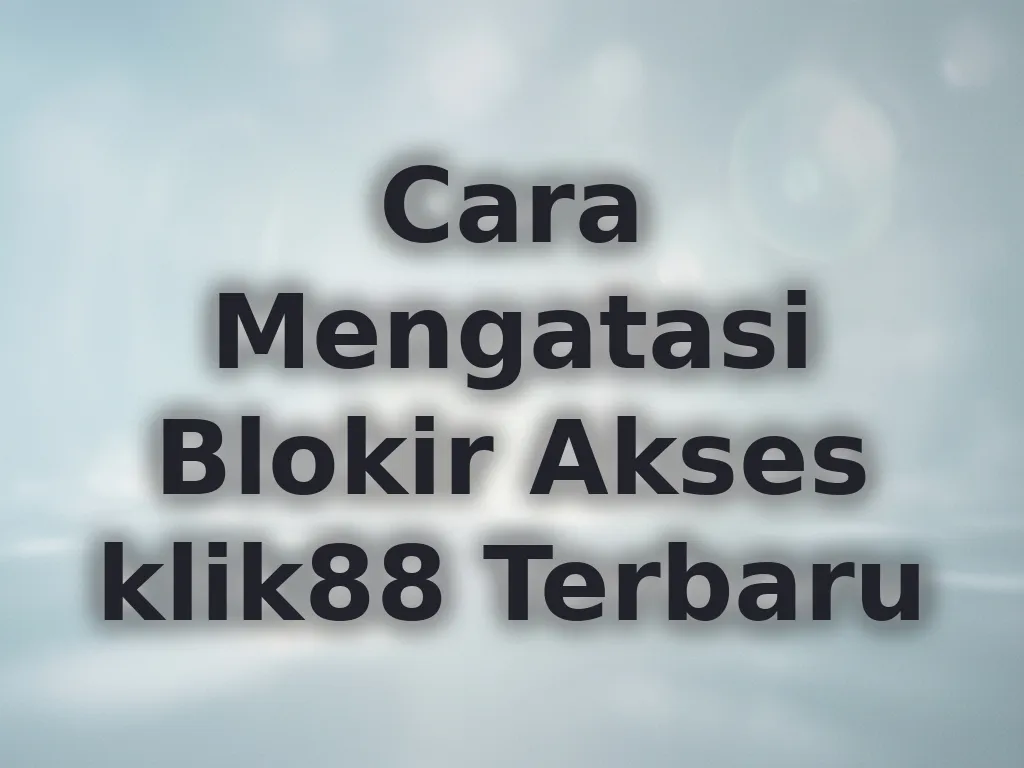 Cara Mengatasi Blokir Akses klik88 Terbaru