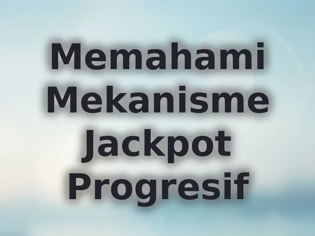 Memahami Mekanisme Jackpot Progresif