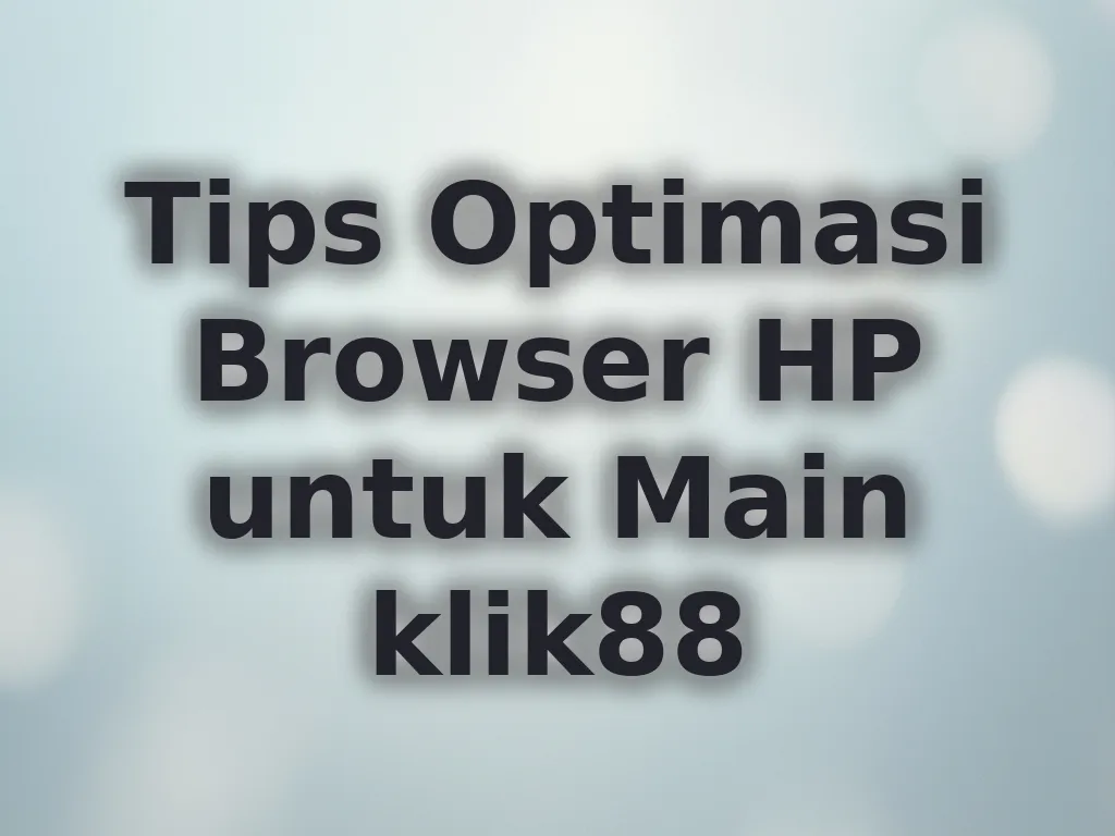 Tips Optimasi Browser HP untuk Main klik88