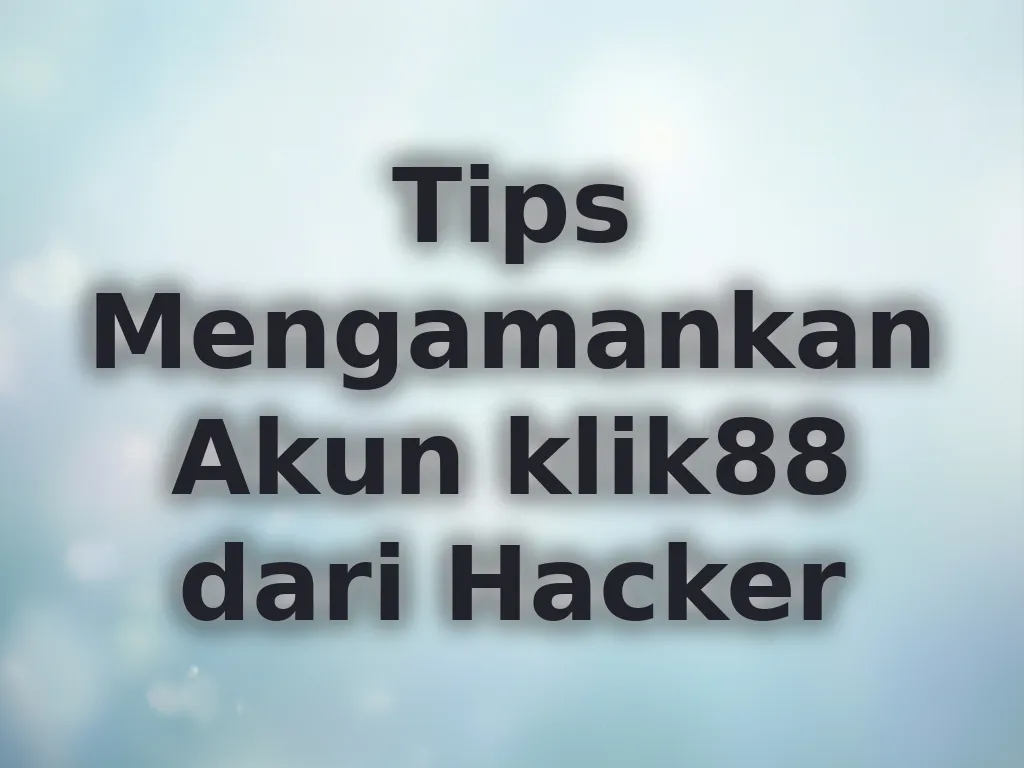 Tips Mengamankan Akun klik88 dari Hacker