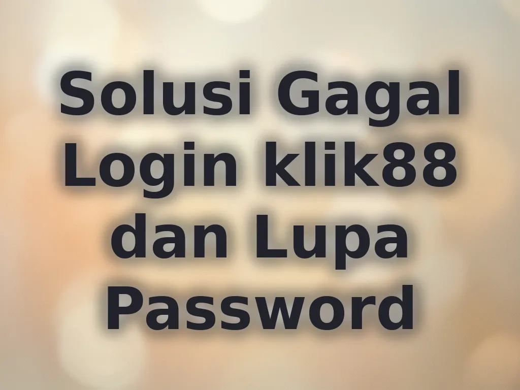 Solusi Gagal Login klik88 dan Lupa Password